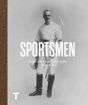 SPORTSMEN: PIONEROS DEL DEPORTE EN ESPAÑA 1869-1939