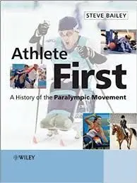 ATHLETE FIRST: A HISTORY OF THE PARALYMPIC MOVEMENT ATHLETE FIRST: A HISTORY OF THE PARALYMPIC MOVEMENT