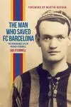 THE MAN WHO SAVED FC BARCELONA. THE REMARKABLE LIFE OF PATRICK O'CONNELL