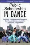 PUBLIC SCHOLARSHIP IN DANCE. TEACHING, CHOREOGRAPHY, RESEARCH, SERVICE AND ASSESSMENT FOR COMMUNITY ENGAGEMENT