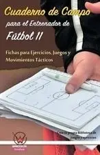 CUADERNO DE CAMPO PARA EL ENTRENADOR DE FUTBOL 11. FICHAS PARA EJERCICIOS, JUEGOS Y MOVIMIENTOS TÁCTICOS