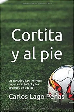 CORTITA Y AL PIE: 40 CONSEJOS PARA ENTRENAR MEJOR EN EL FÚTBOL Y LOS DEPORTES DE EQUIPO