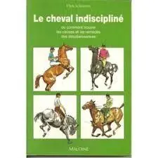 LE CHEVAL INDISCIPLINE OU COMMENT TROUVER LES CAUSES ET LES REMEDES DES DESOBEISSANCES
