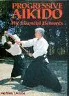 PROGRESSIVE AIKIDO: THE ESSENTIAL ELEMENTS