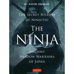 THE NINJA, ANCIENT SHADOW WARRIORS OF JAPAN. THE SECRET HISTORY OF THE NINJUTSU