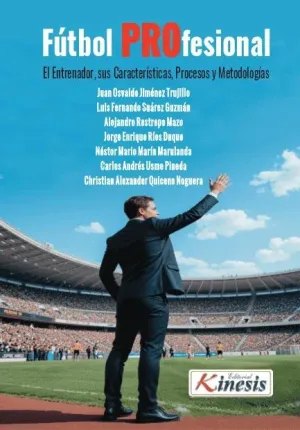 FÚTBOL PROFESIONAL: EL ENTRENADOR, SUS CARACTERÍSTICAS, PROCESOS Y METODOLOGÍAS