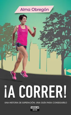 ¡A CORRER!. UNA HISTORIA DE SUPERACIÓN, UNA GUÍA PARA CONSEGUIRLO