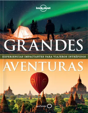 GRANDES AVENTURAS: EXPERIENCIAS IMPACTANTES PARA VIAJEROS INTRÉPIDOS