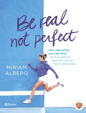 BE REAL, NOT PERFECT. ¡UNA VIDA ACTIVA, UNA VIDA FELIZ! ACTITUD POSITIVA. IDEAS DE TRAINING. TIPS NUTR BE REAL, NOT PERFECT. ¡UNA VIDA ACTIVA, UNA VIDA FELIZ! ACTITUD POSITIVA. IDEAS DE TRAINING. TIPS NUTR