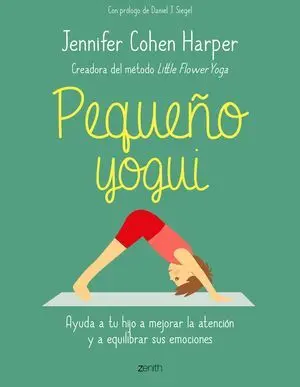 PEQUEÑO YOGUI. AYUDA A TU HIJO A MEJORAR LA ATENCIÓN Y A EQUILIBRAR SUS EMOCIONES PEQUEÑO YOGUI. AYUDA A TU HIJO A MEJORAR LA ATENCIÓN Y A EQUILIBRAR SUS EMOCIONES