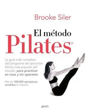 EL MÉTODO PILATES. LA GUÍA MÁS COMPLETA DEL PROGRAMA DE EJERCICIOS FÍSICOS MÁS POPULAR DEL MUNDO, PARA PRACTICAR EN CASA Y SIN APARATOS