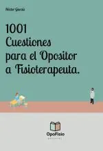 1001 CUESTIONES PARA EL OPOSITOR A FISIOTERAPEUTA. 1001 CUESTIONES PARA EL OPOSITOR A FISIOTERAPEUTA.