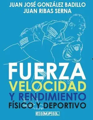 FUERZA, VELOCIDAD Y RENDIMIENTO FÍSICO Y DEPORTIVO 2ª EDICIÓN