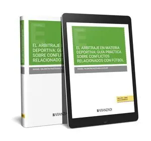 EL ARBITRAJE EN MATERIA DEPORTIVA: GUÍA PRÁCTICA SOBRE CONFLICTOS RELACIONADOS CON FÚTBOL (PAPEL + E-BOOK)