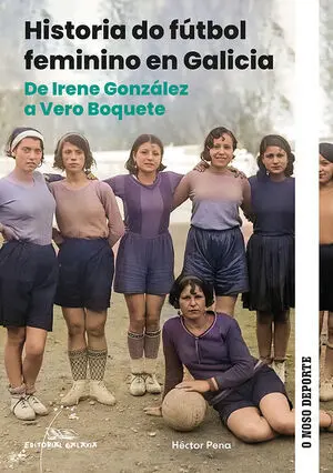 HISTORIA DO FÚTBOL FEMENINO EN GALICIA. DE IRENE GONZÁLEZ A VERO BOQUETE