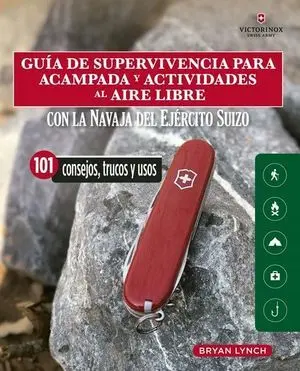 GUÍA DE SUPERVIVENCIA PARA ACAMPADA Y ACTIVIDADES AL AIRE LIBRE CON LA NAVAJA VICTORINOX DEL EJÉRCITO SUIZO. 101 CONSEJOS, TRUCOS Y USOS