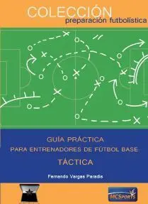 GUÍA PRÁCTICA PARA ENTRENADORES DE FÚTBOL BASE: TÁCTICA