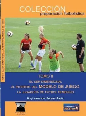 EL SER DIMENSIONAL. AL INTERIOR DEL MODELO DE JUEGO: LA JUGADORA DE FÚTBOL FEMENINO VOL II