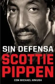 SIN DEFENSA. LAS EXPLOSIVAS MEMORIAS DE SCOTTIE PIPPEN