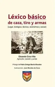LÉXICO BÁSICO DE CAZA, TIRO Y ARMAS (LEGAL, BIOLÓGICO, TÉCNICO, ECONÓMICO Y SOCIAL)