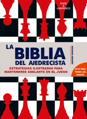 LA BIBLIA DEL AJEDRECISTA: ESTRATEGIAS ILUSTRADAS PARA IR POR DELANTE EN EL JUEGO