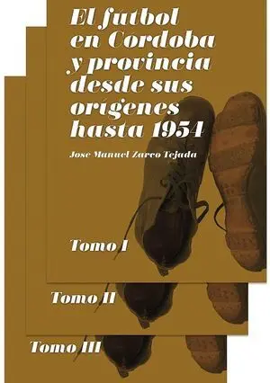 EL FÚTBOL EN CÓRDOBA Y PROVINCIA DESDE SUS ORÍGENES HASTA 1954 (3 VOL.)