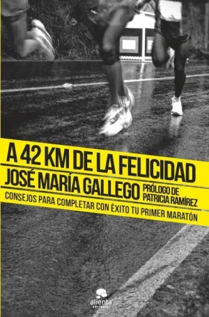 A 42 KM DE LA FELICIDAD. CONSEJOS PARA COMPLETAR CON ÉXITO TU PRIMER MARATÓN