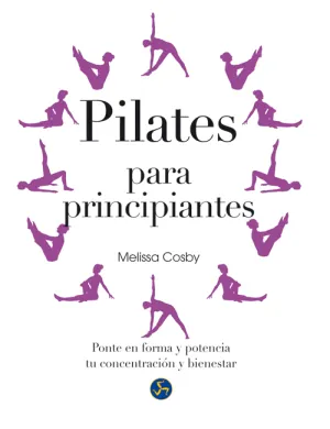 PILATES PARA PRINCIPIANTES. PONTE EN FORMA Y POTENCIA TU CONCENTRACIÓN Y BIENESTAR