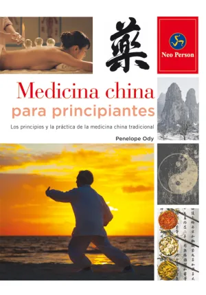 MEDICINA CHINA PARA PRINCIPIANTES. LOS PRINCIPIOS Y LA PRÁCTICA DE LA MEDICINA CHINA