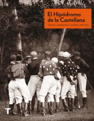 EL HIPÓDROMO DE LA CASTELLANA. DEPORTE, ARQUITECTURA Y SOCIEDAD, 1878-1933