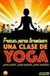 FRASES PARA TERMINAR UNA CLASE DE YOGA. PARA SENTIR, PARA PENSAR, PARA MEDITAR