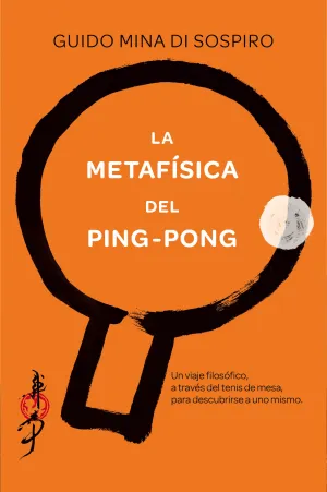 LA METAFÍSICA DEL PING-PONG. UN VIAJE FILOSÓFICO, A TRAVÉS DEL TENIS DE MESA, PARA DESCUBRIRSE A UNO MISMO.