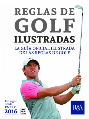 REGLAS DE GOLF ILUSTRADAS. LA GUÍA OFICIAL ILUSTRADA DE LAS REGLAS DE GOLF 2016 REGLAS DE GOLF ILUSTRADAS. LA GUÍA OFICIAL ILUSTRADA DE LAS REGLAS DE GOLF 2016
