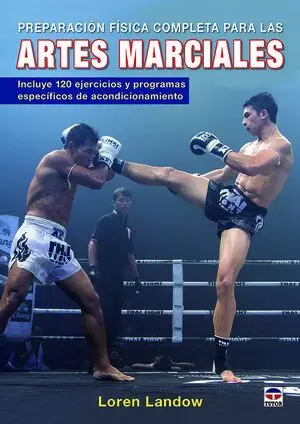 PREPARACIÓN FÍSICA COMPLETA PARA LAS ARTES MARCIALES. INCLUYE 120 EJERCICIOS Y PROGRAMAS ESPECÍFICOS DE ACONDICIONAMIENTO