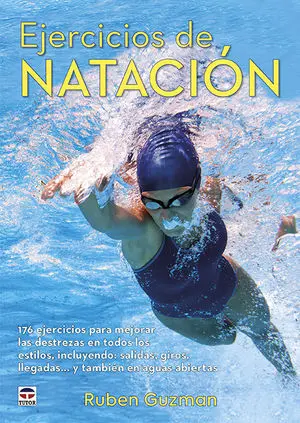 EJERCICIOS DE NATACIÓN. 176 EJERCICIOS PARA MEJORAR LAS DESTREZAS EN TODOS LOS ESTILOS, INCLUYENDO: SALIDAS, GIROS, LLEGADAS...Y TAMBIÉN EN AGUAS ABIERTAS