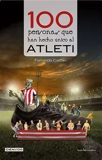 100 PERSONAS QUE HAN HECHO ÚNICO AL ATLETI