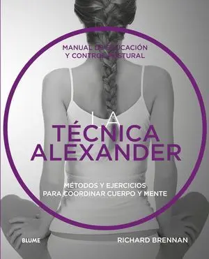 LA TÉCNICA ALEXANDER. MANUAL DE EDUCACIÓN Y CONTROL POSTURAL