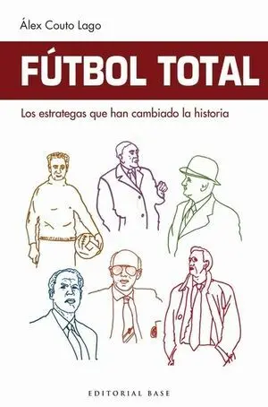 FÚTBOL TOTAL. LOS ESTRATEGAS QUE HAN CAMBIADO LA HISTORIA