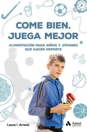 COME BIEN. JUEGA MEJOR. ALIMENTACIÓN PARA NIÑOS Y JÓVENES QUE HACEN DEPORTE