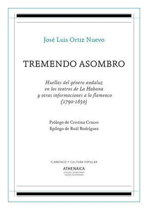 TREMENDO ASOMBRO. HUELLAS DEL GÉNERO ANDALUZ EN LOS TEATROS DE LA HABANA Y OTRAS INFORMACIONES A LO FLAMENCO (1790-1850)