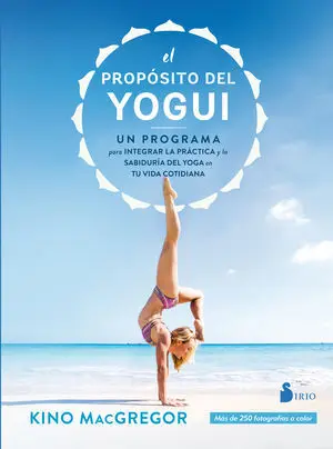 EL PROPÓSITO DEL YOGUI. UN PROGRAMA PARA INTEGRAR LA PRÁCTICA Y LA SABIDURÍA DEL YOGA EN TU VIDA COTIDIANA