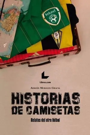 HISTORIAS DE CAMISETAS, RELATOS DEL OTRO FÚTBOL