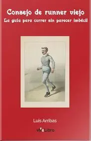 CONSEJO DE RUNNER VIEJO. LA GUÍA PARA CORRER SIN PARECER IMBÉCIL CONSEJO DE RUNNER VIEJO. LA GUÍA PARA CORRER SIN PARECER IMBÉCIL