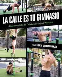 LA CALLE ES TU GIMNASIO. GUÍA COMPLETA DE CALISTENIA Y STREET WORKOUT