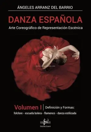 DANZA ESPAÑOLA VOL. I. ARTE COREOGRÁFICO DE REPRESENTACIÓN ESCÉNICA. DEFINICION Y FORMAS: FOLCLORE, ESCUELA BOLERA, FLAMENCO, DANZA ESTILIZADA