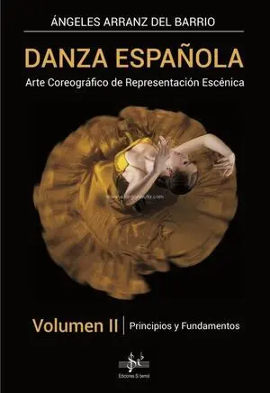 DANZA ESPAÑOLA VOL. II. ARTE COREOGRÁFICO DE REPRESENTACIÓN ESCÉNICA: PRINCIPIOS Y FUNDAMENTOS