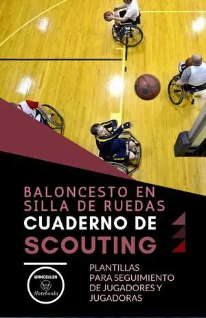 BALONCESTO EN SILLA DE RUEDAS. CUADERNO DE SCOUTING. PLANTILLAS PARA SEGUIMIENTO DE JUGADORES Y JUGADORAS