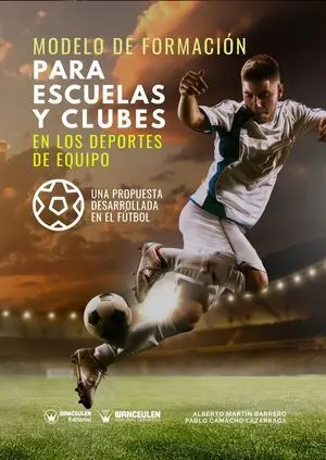 MODELO DE FORMACIÓN PARA ESCUELAS Y CLUBES EN LOS DEPORTES DE EQUIPO (UNA PROPUESTA DESARROLLADA EN EL FÚTBOL)