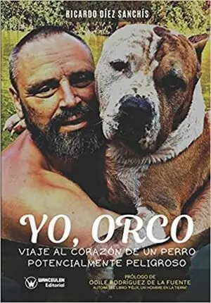 YO, ORCO. VIAJE AL CORAZÓN DE UN PERRO POTENCIALMENTE PELIGROSO