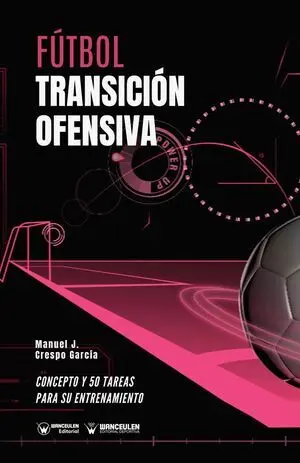 FÚTBOL: TRANSICIÓN OFENSIVA (CONCEPTO Y 50 TAREAS PARA SU ENTRENAMIENTO)